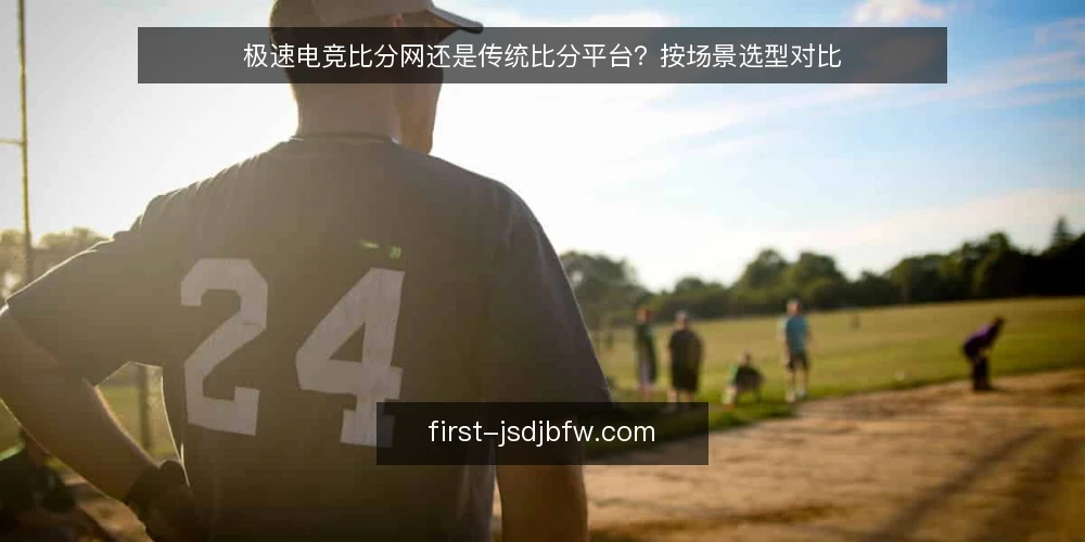 极速电竞比分网还是传统比分平台?按场景选型对比 — 选型先看四个决策维度 配图