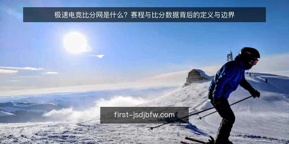 极速电竞比分网是什么？赛程与比分数据背后的定义与边界 — 极速电竞比分网是什么：先给出定义 配图