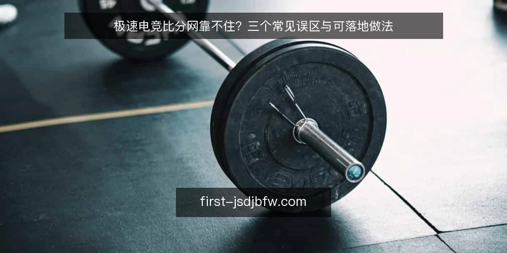 极速电竞比分网靠不住？三个常见误区与可落地做法 — 先纠正一个前提：快不等于可信 配图
