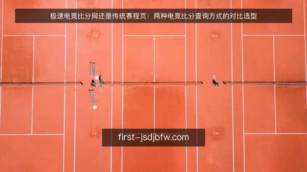 极速电竞比分网还是传统赛程页：两种电竞比分查询方式的对比选型